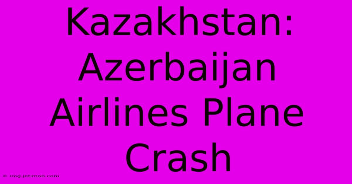 Kazakhstan: Azerbaijan Airlines Plane Crash