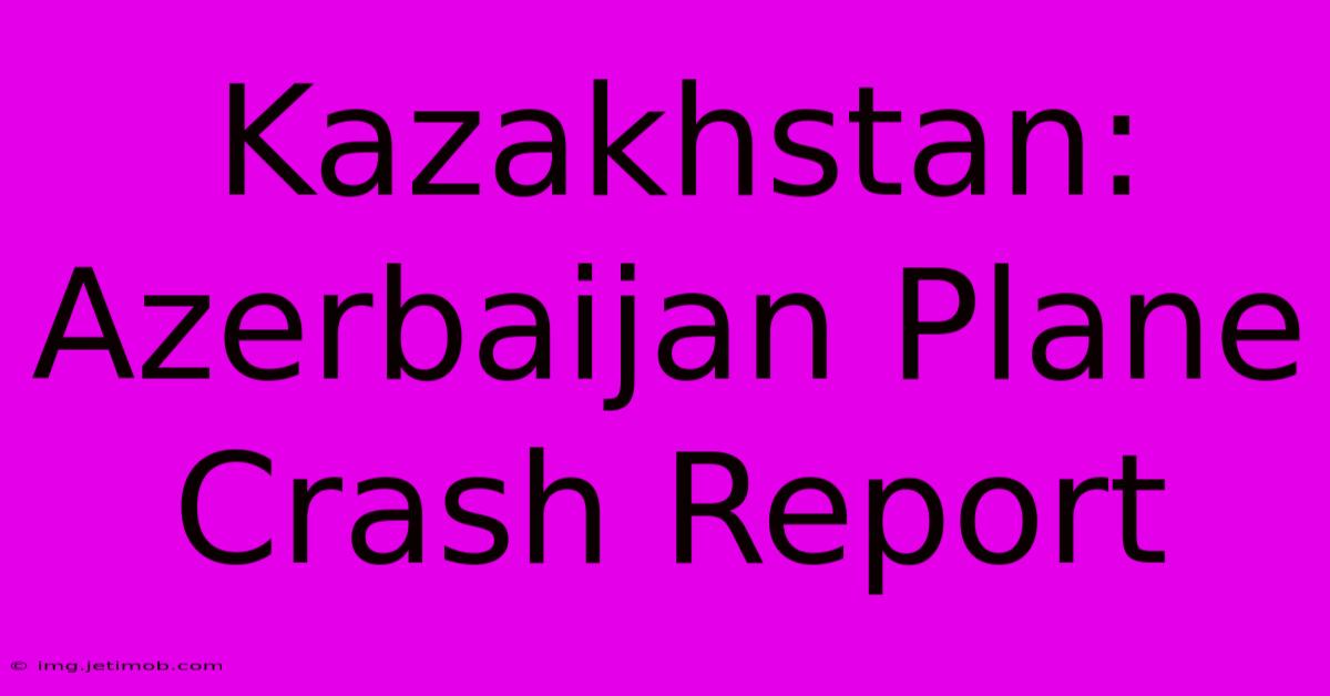 Kazakhstan: Azerbaijan Plane Crash Report