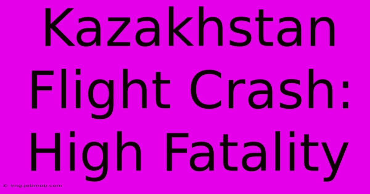 Kazakhstan Flight Crash: High Fatality