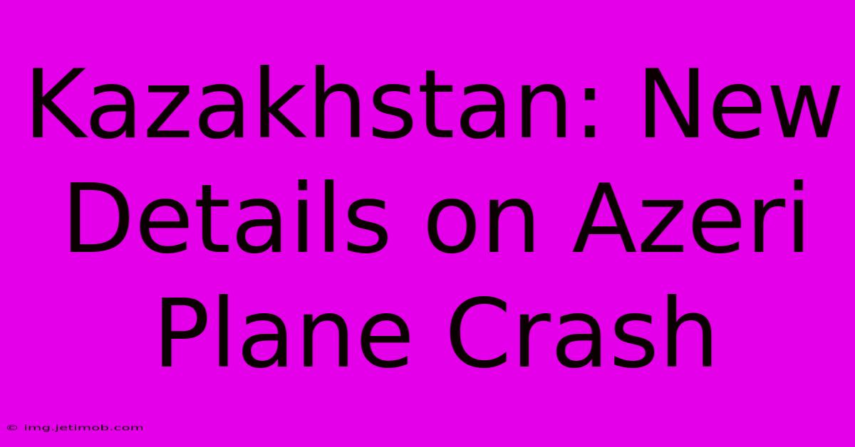 Kazakhstan: New Details On Azeri Plane Crash