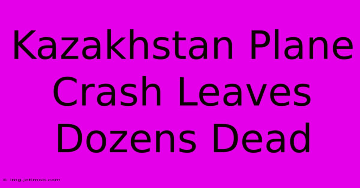 Kazakhstan Plane Crash Leaves Dozens Dead