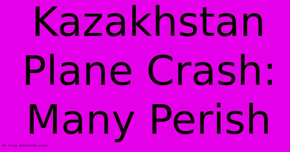 Kazakhstan Plane Crash: Many Perish