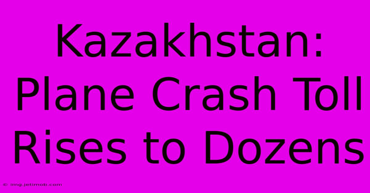 Kazakhstan: Plane Crash Toll Rises To Dozens