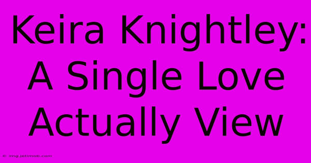 Keira Knightley: A Single Love Actually View