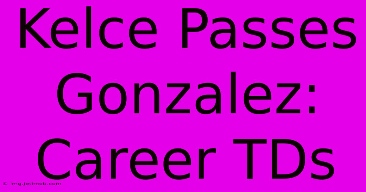 Kelce Passes Gonzalez: Career TDs