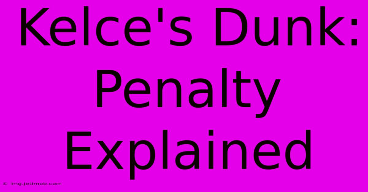 Kelce's Dunk: Penalty Explained