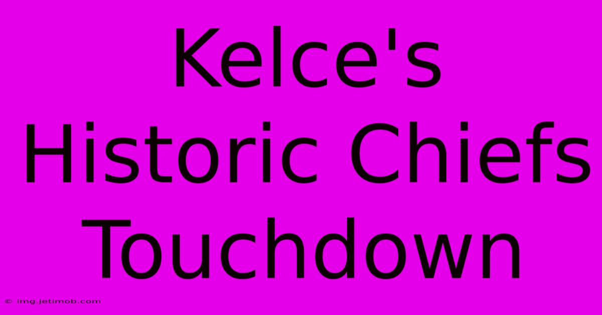 Kelce's Historic Chiefs Touchdown