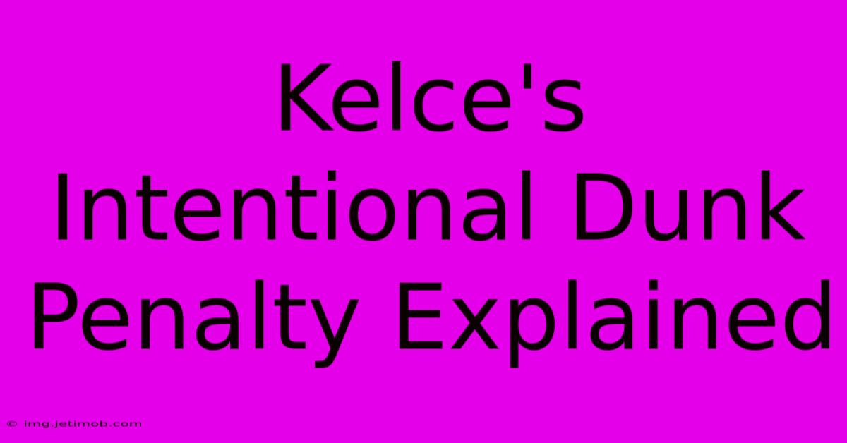 Kelce's Intentional Dunk Penalty Explained