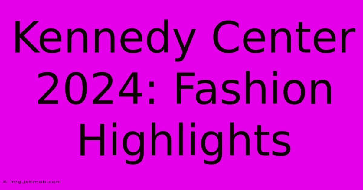 Kennedy Center 2024: Fashion Highlights