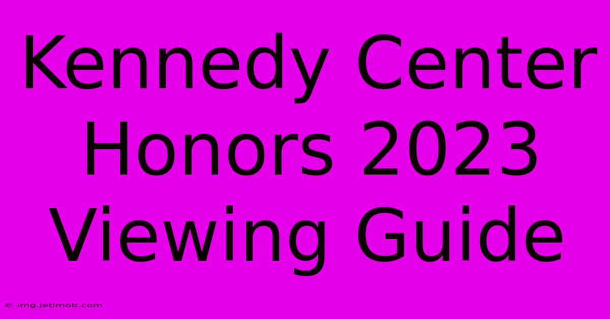 Kennedy Center Honors 2023 Viewing Guide