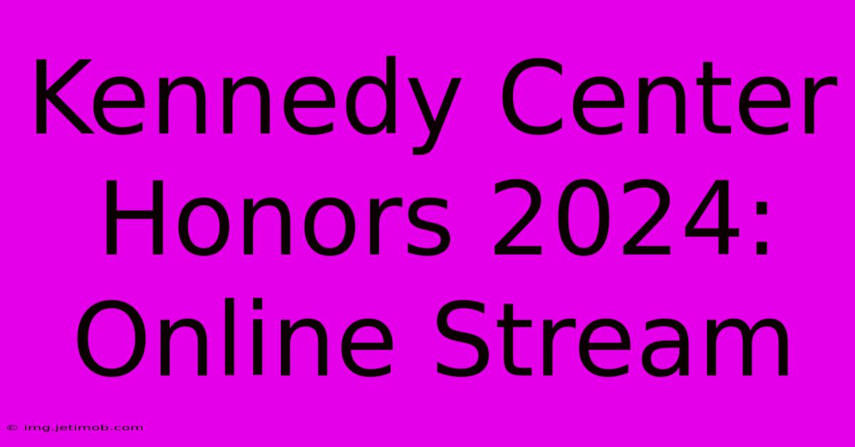 Kennedy Center Honors 2024: Online Stream