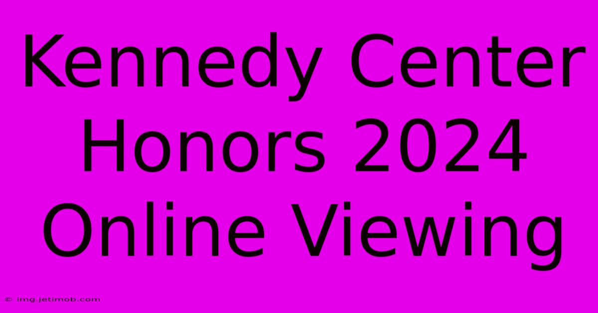 Kennedy Center Honors 2024 Online Viewing