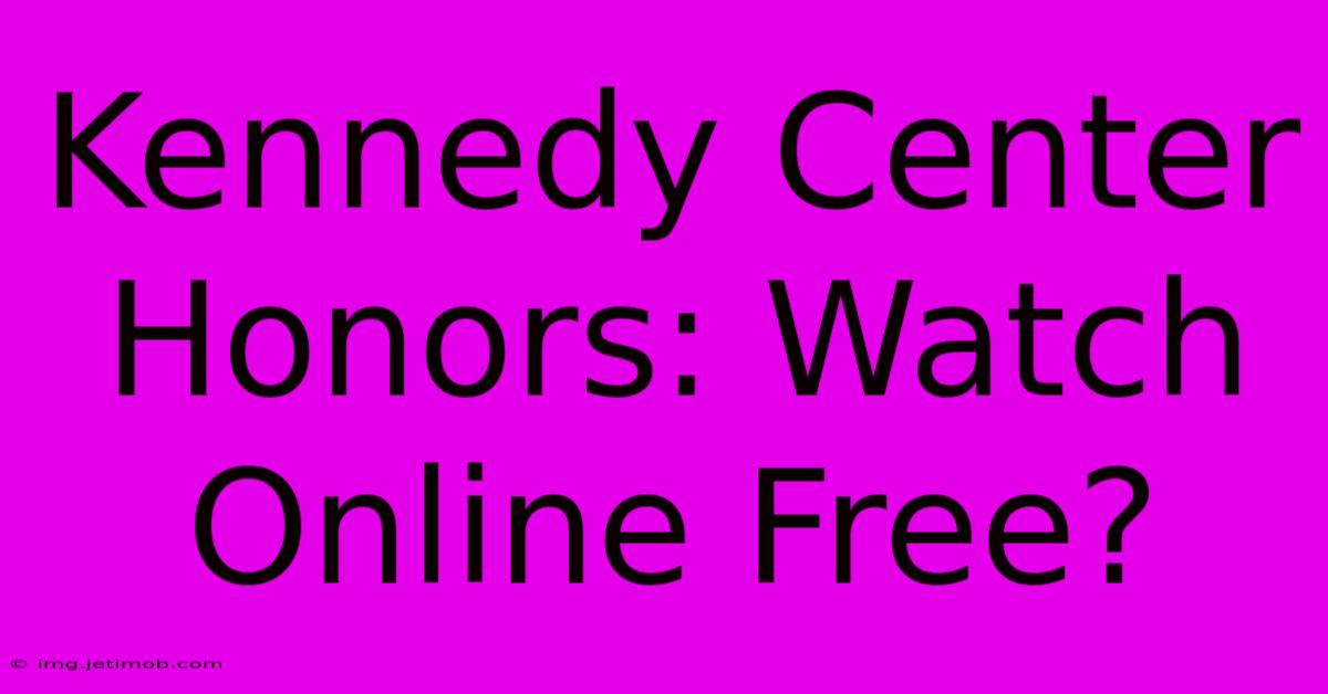 Kennedy Center Honors: Watch Online Free?