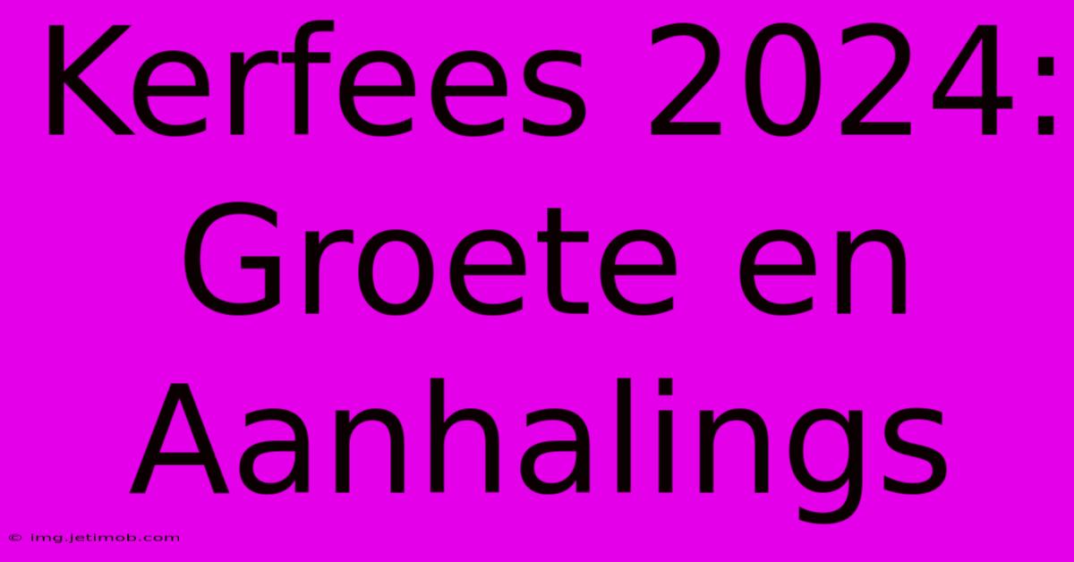 Kerfees 2024: Groete En Aanhalings