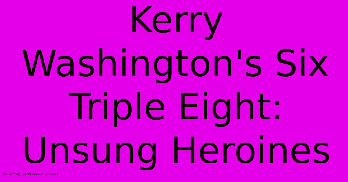 Kerry Washington's Six Triple Eight:  Unsung Heroines