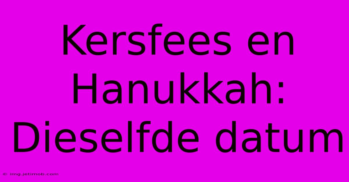 Kersfees En Hanukkah:  Dieselfde Datum