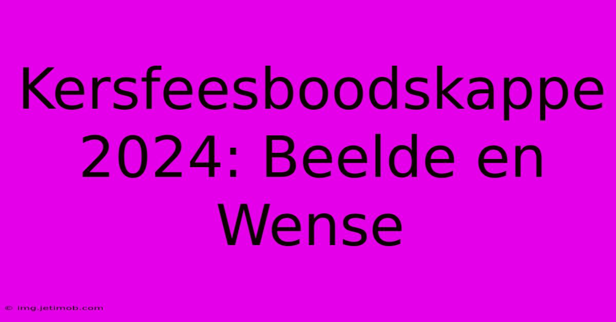 Kersfeesboodskappe 2024: Beelde En Wense