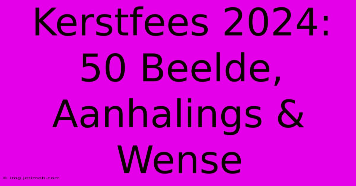 Kerstfees 2024: 50 Beelde, Aanhalings & Wense