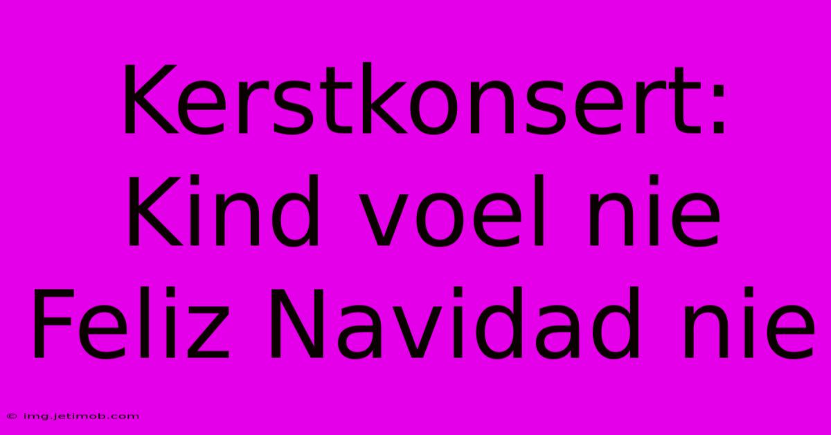 Kerstkonsert: Kind Voel Nie Feliz Navidad Nie