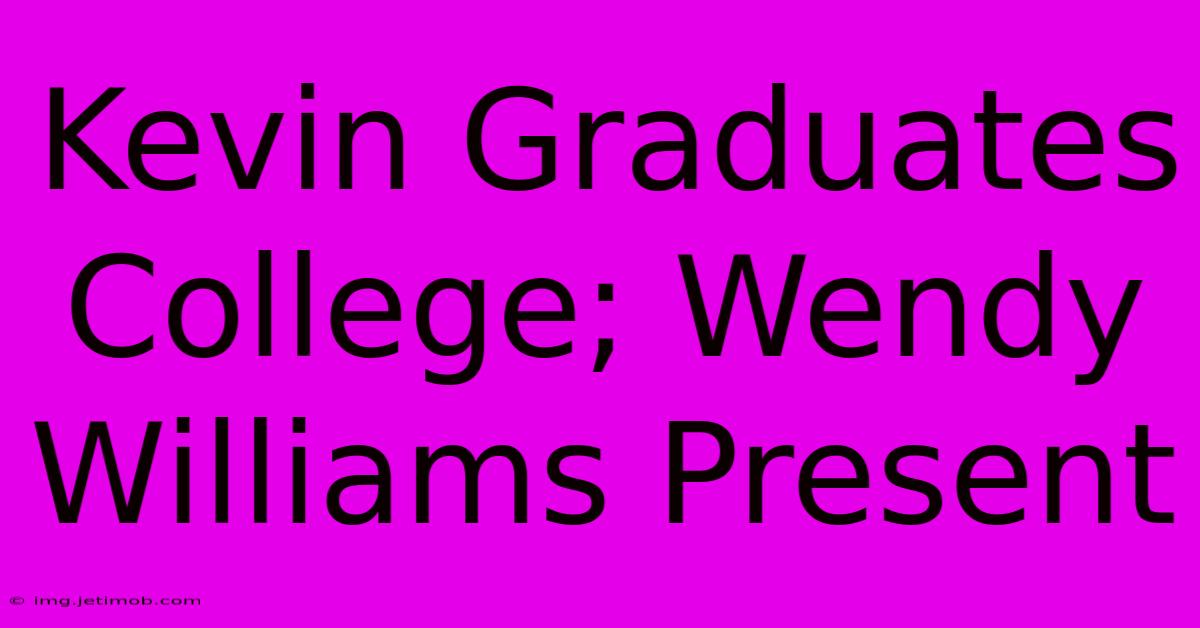 Kevin Graduates College; Wendy Williams Present