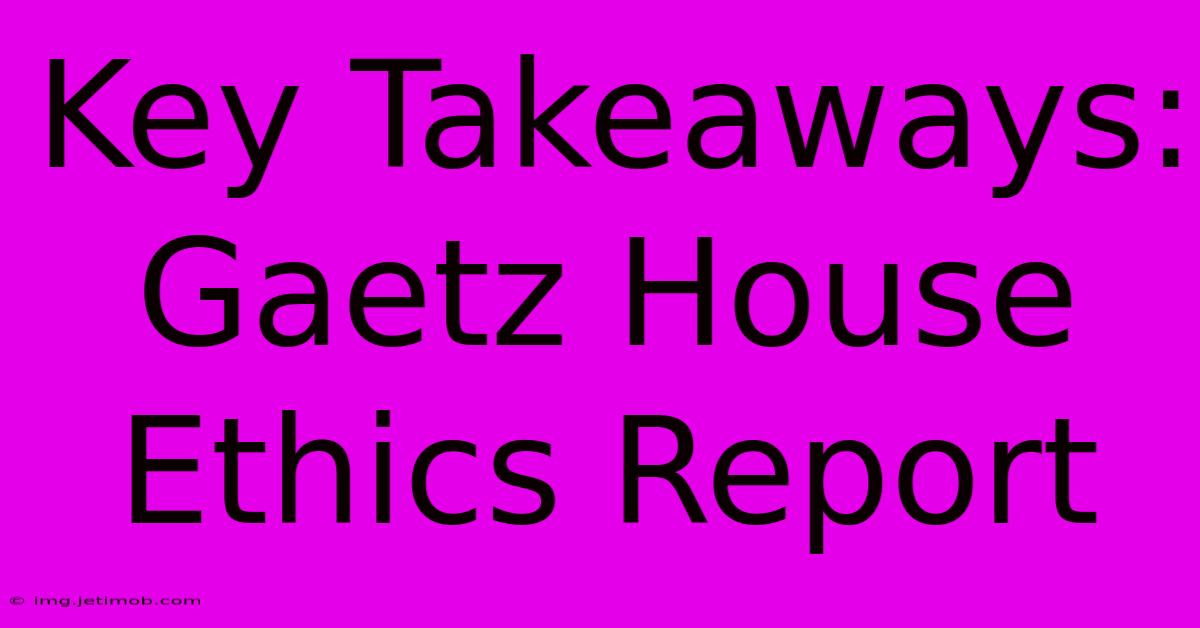 Key Takeaways: Gaetz House Ethics Report