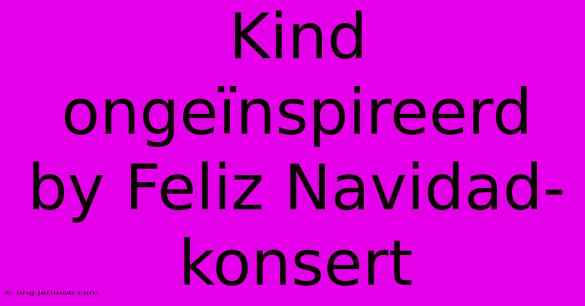 Kind Ongeïnspireerd By Feliz Navidad-konsert