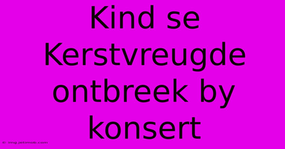 Kind Se Kerstvreugde Ontbreek By Konsert