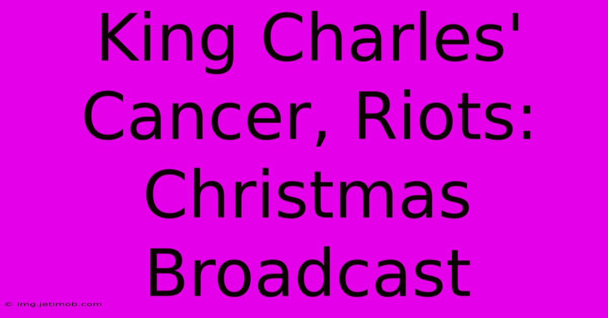 King Charles' Cancer, Riots: Christmas Broadcast