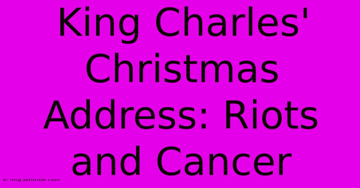 King Charles' Christmas Address: Riots And Cancer