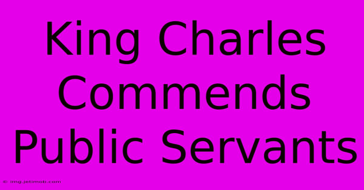 King Charles Commends Public Servants