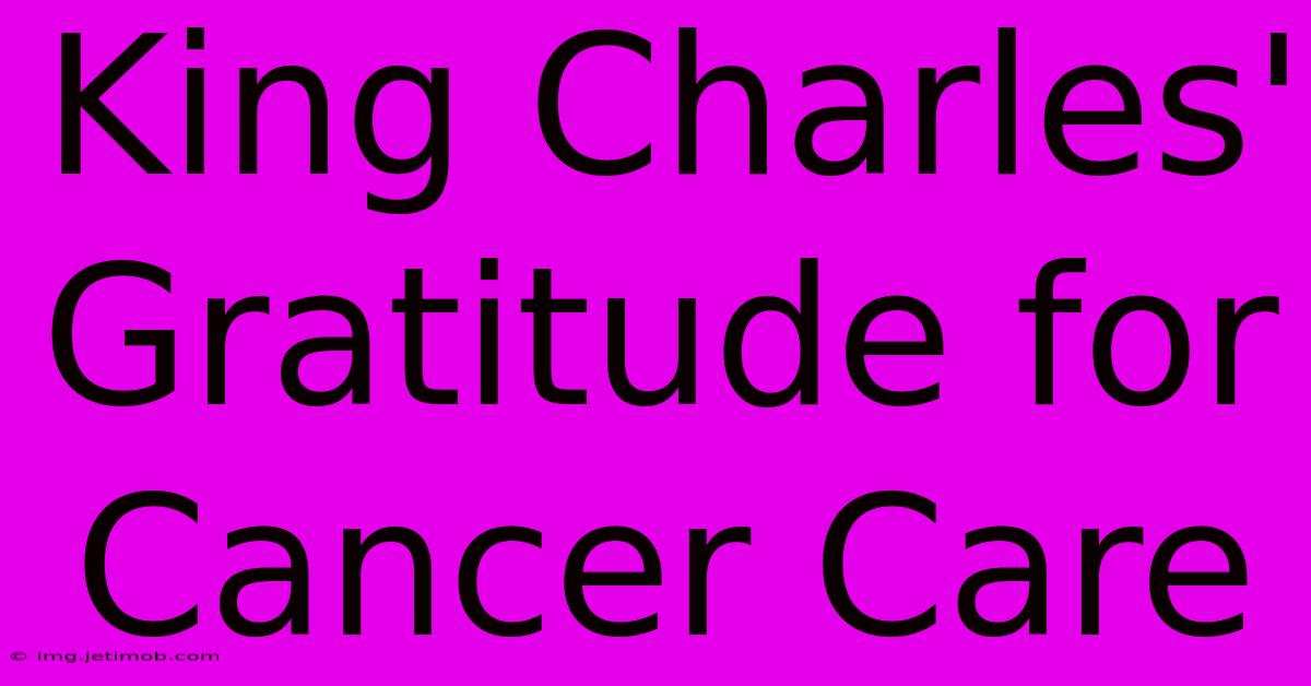 King Charles' Gratitude For Cancer Care