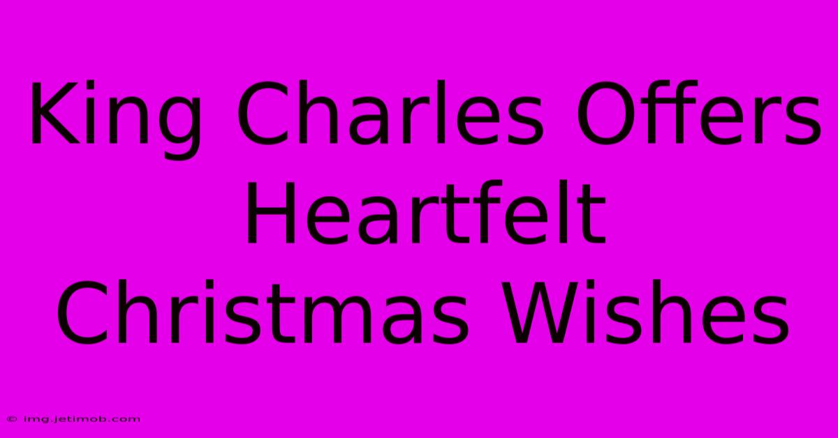 King Charles Offers Heartfelt Christmas Wishes