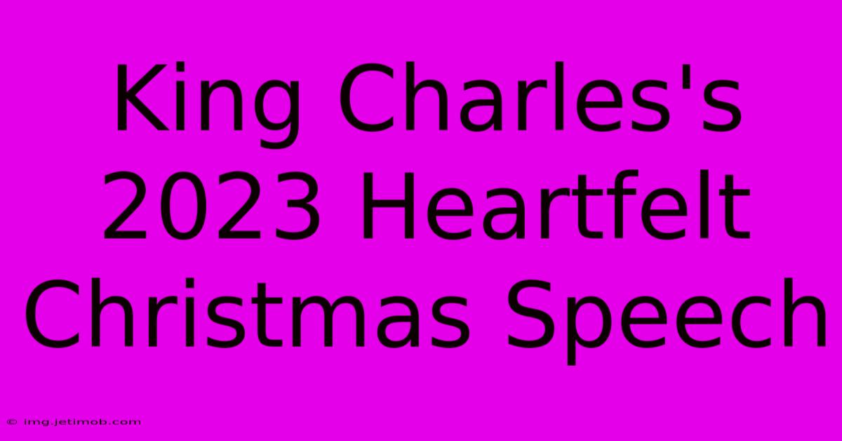 King Charles's 2023 Heartfelt Christmas Speech