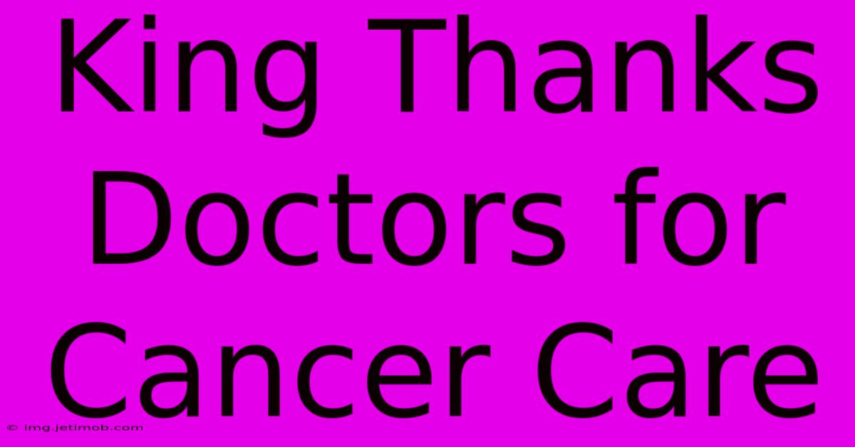 King Thanks Doctors For Cancer Care