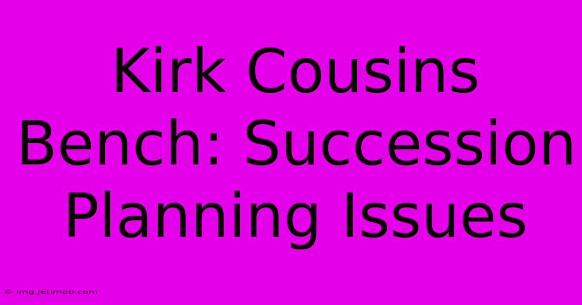 Kirk Cousins Bench: Succession Planning Issues