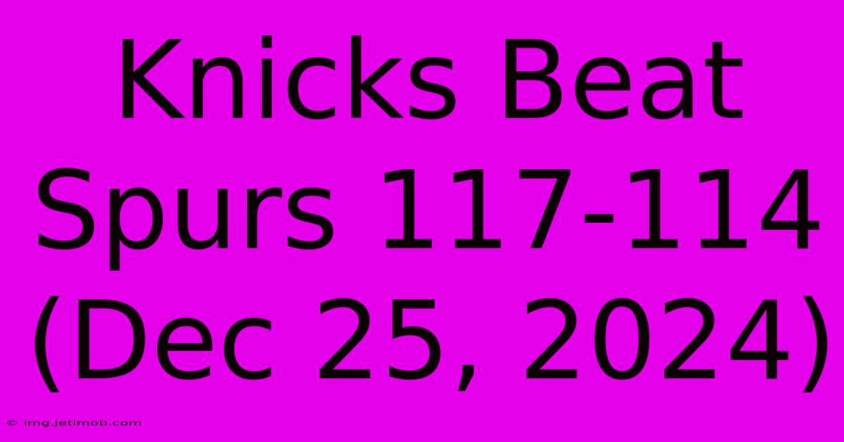 Knicks Beat Spurs 117-114 (Dec 25, 2024)