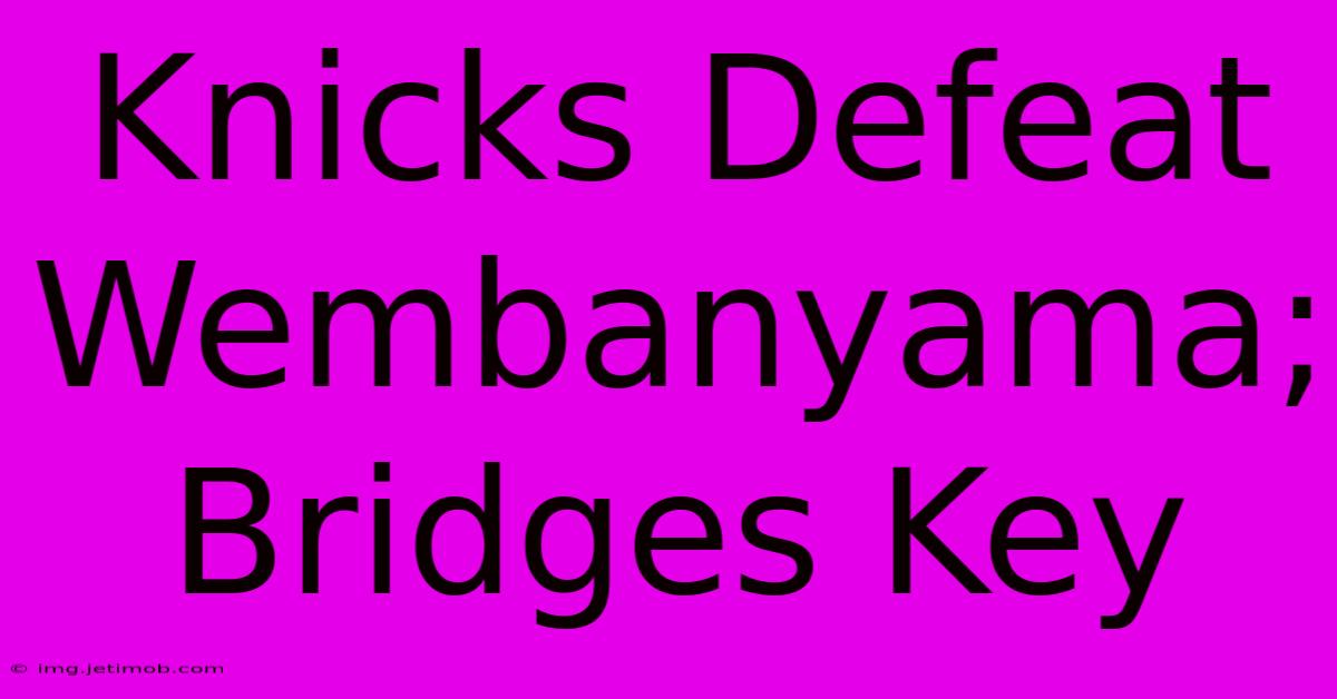 Knicks Defeat Wembanyama; Bridges Key