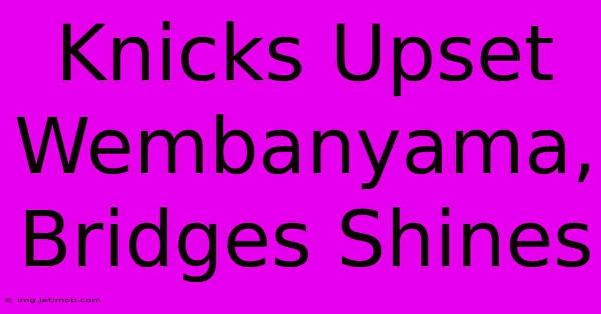 Knicks Upset Wembanyama, Bridges Shines