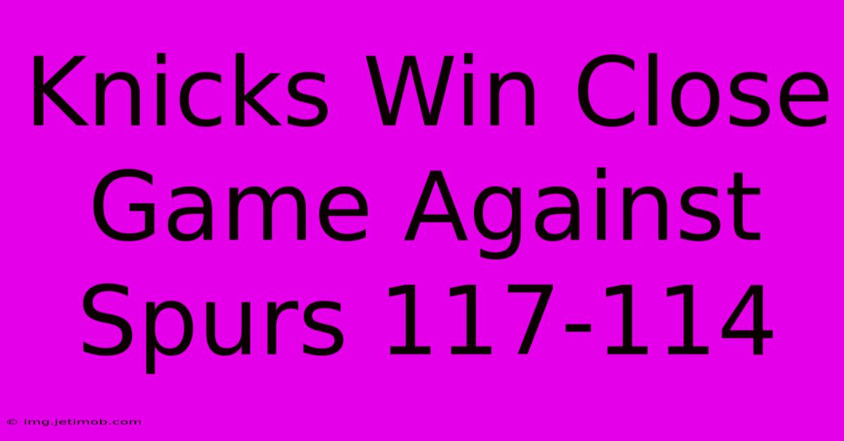 Knicks Win Close Game Against Spurs 117-114