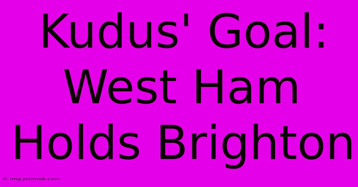 Kudus' Goal: West Ham Holds Brighton