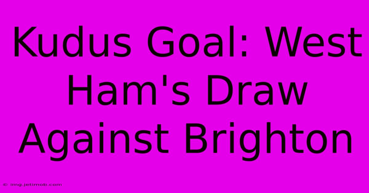 Kudus Goal: West Ham's Draw Against Brighton