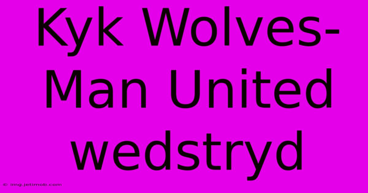 Kyk Wolves-Man United Wedstryd