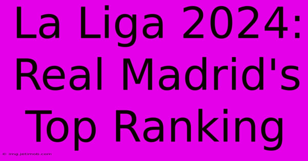 La Liga 2024: Real Madrid's Top Ranking