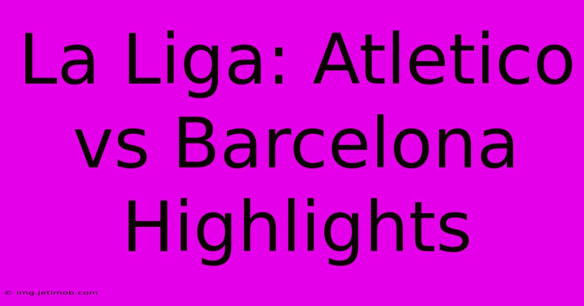 La Liga: Atletico Vs Barcelona Highlights