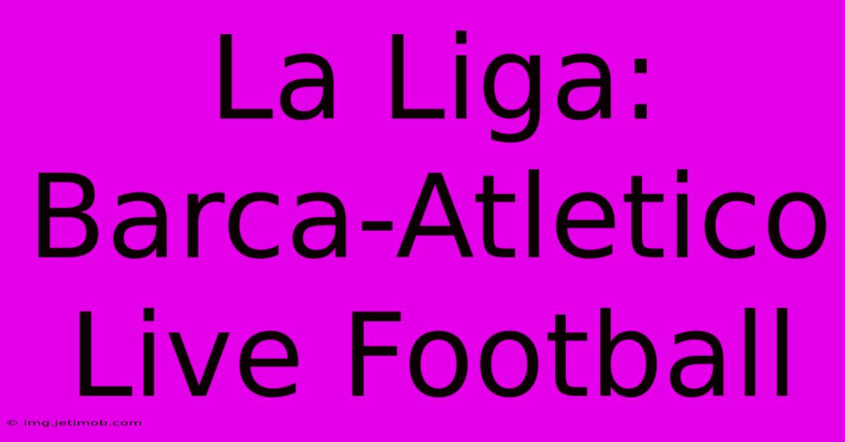 La Liga: Barca-Atletico Live Football