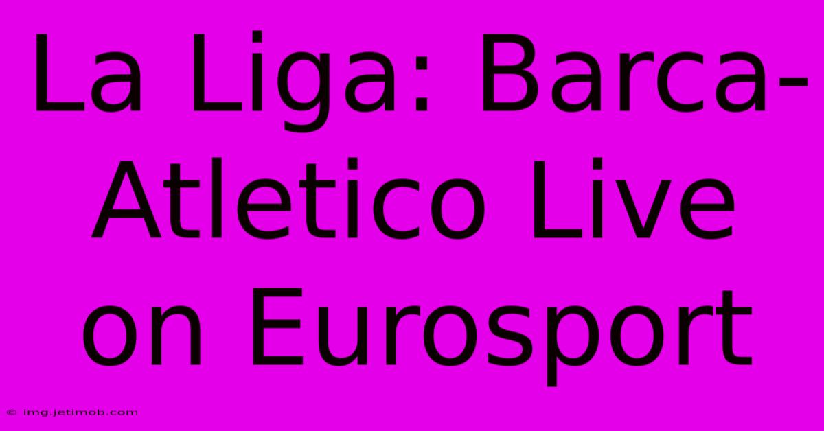 La Liga: Barca-Atletico Live On Eurosport