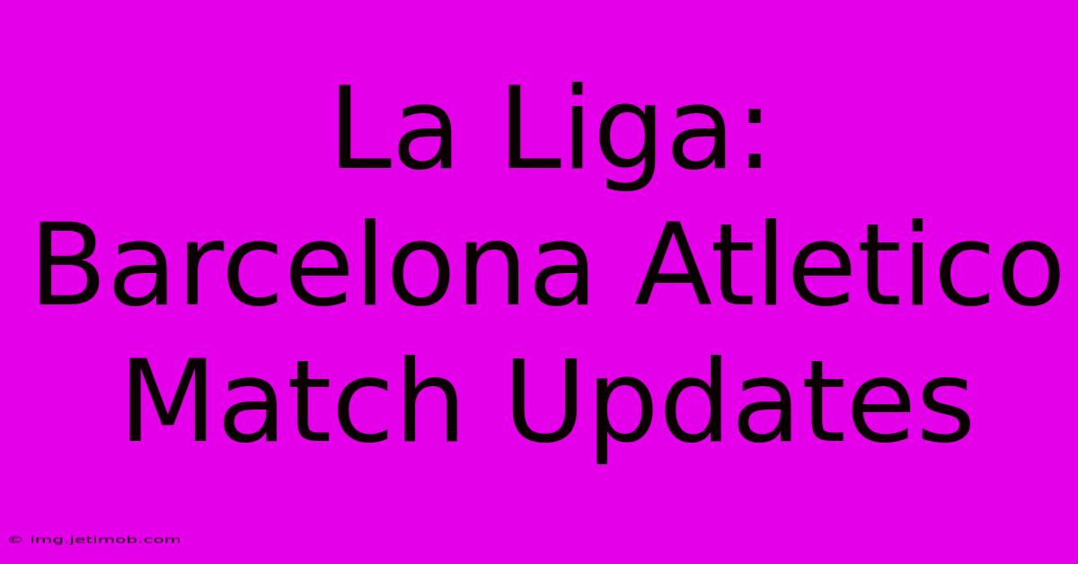 La Liga: Barcelona Atletico Match Updates