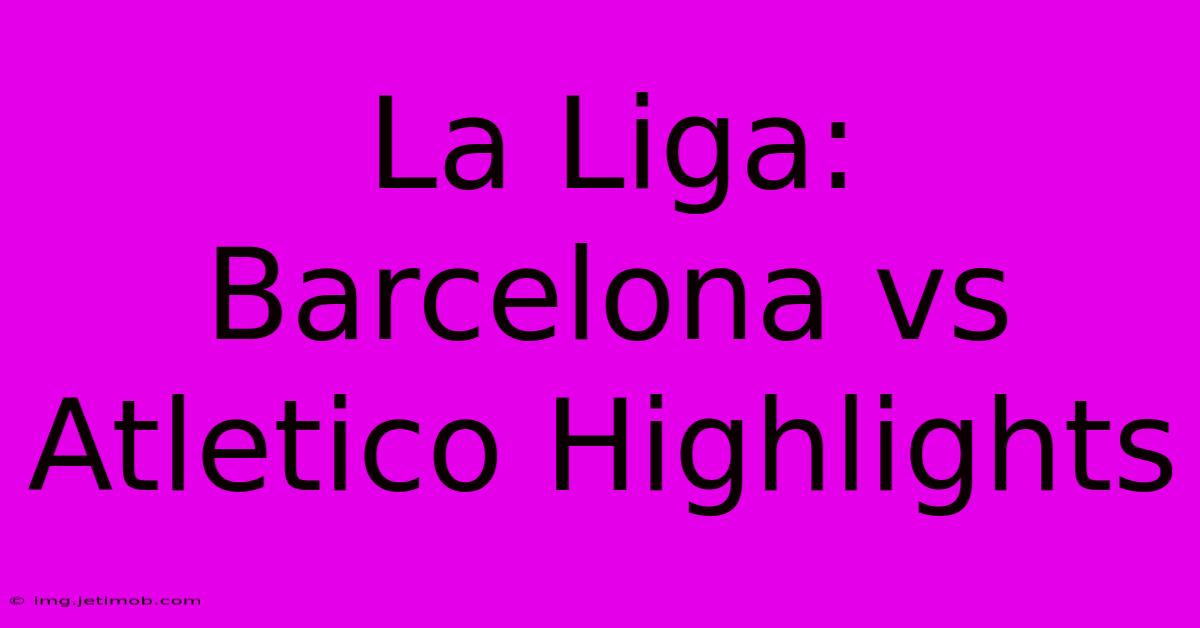 La Liga: Barcelona Vs Atletico Highlights