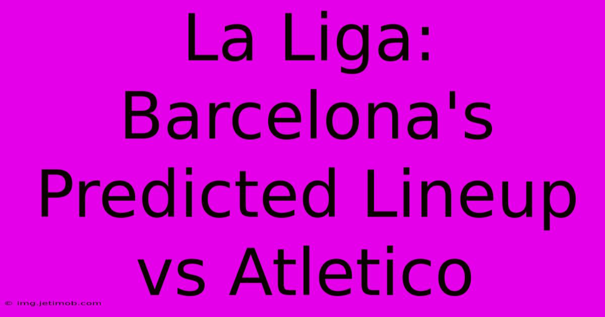 La Liga: Barcelona's Predicted Lineup Vs Atletico