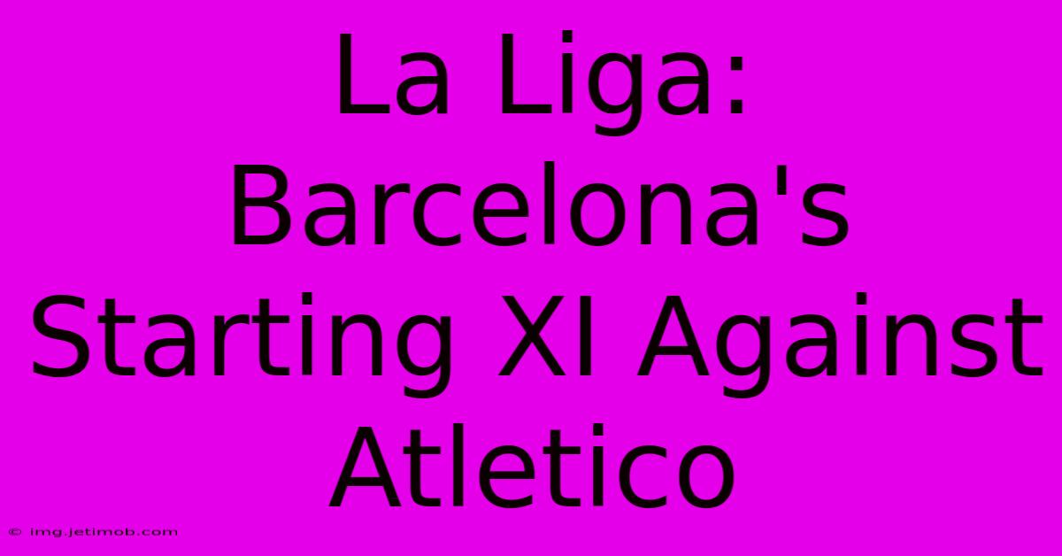 La Liga: Barcelona's Starting XI Against Atletico